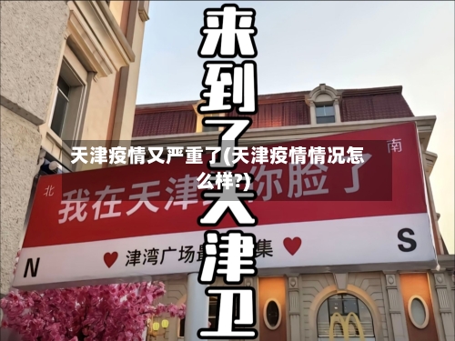 天津疫情又严重了(天津疫情情况怎么样?)