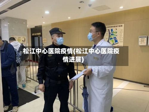 松江中心医院疫情(松江中心医院疫情进展)-第2张图片