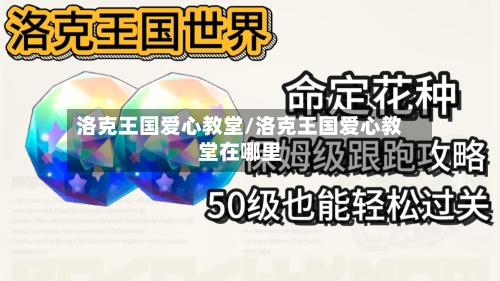洛克王国爱心教堂/洛克王国爱心教堂在哪里-第2张图片