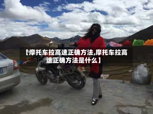 【摩托车拉高速正确方法,摩托车拉高速正确方法是什么】