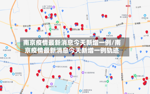 南京疫情最新消息今天新增一例/南京疫情最新消息今天新增一例轨迹