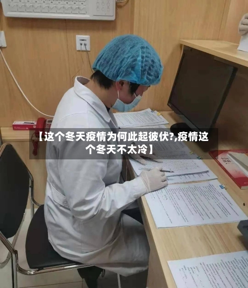 【这个冬天疫情为何此起彼伏?,疫情这个冬天不太冷】