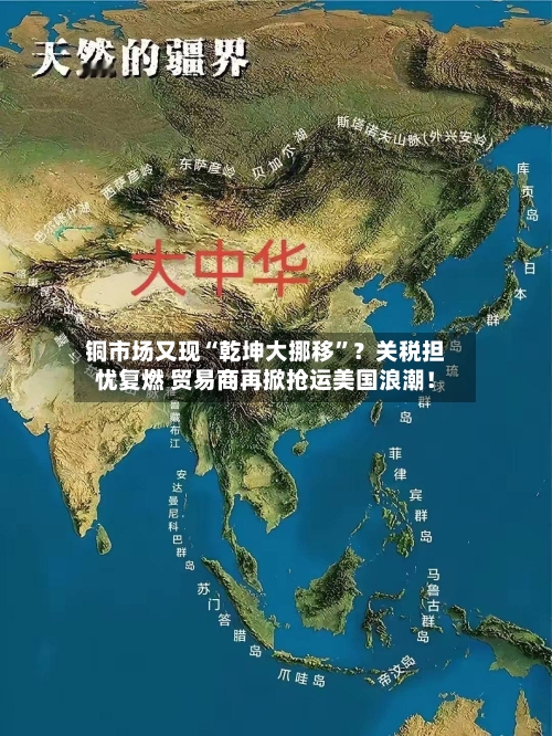 铜市场又现“乾坤大挪移”？关税担忧复燃 贸易商再掀抢运美国浪潮！-第3张图片