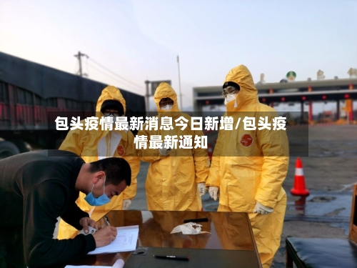包头疫情最新消息今日新增/包头疫情最新通知-第3张图片