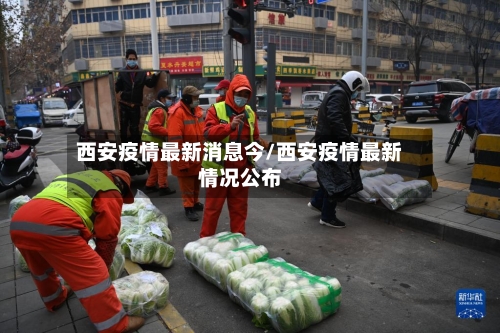 西安疫情最新消息今/西安疫情最新情况公布
